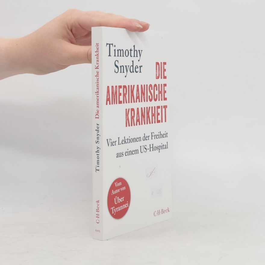 Timothy Snyder Die amerikanische Krankheit. Vier Lektionen der Freiheit aus einem US-Hospital