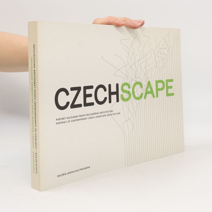 Jakub Hepp CzechScape : portrét současné české krajinářské architektury = portrait of contemporary Czech landscape architecture