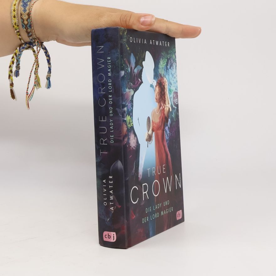 Olivia Atwater True Crown - Die Lady und der Lord Magier