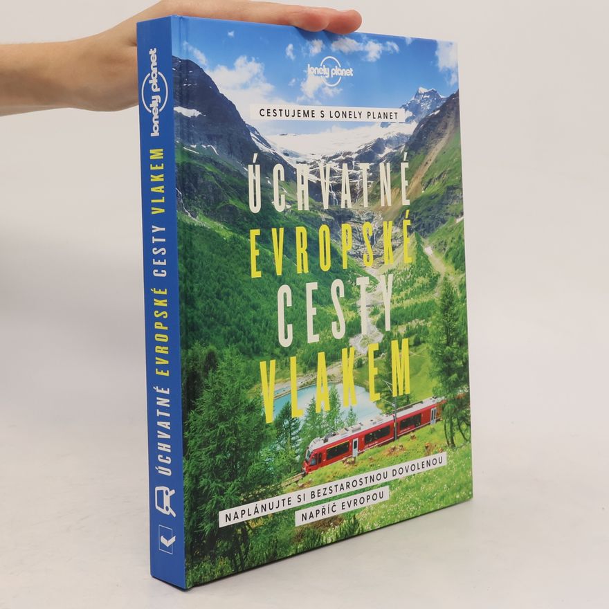 Lucie Jonová Úchvatné evropské cesty vlakem : cestujeme s Lonely Planet : naplánujte si bezstarostnou dovolenou napříč Evropou