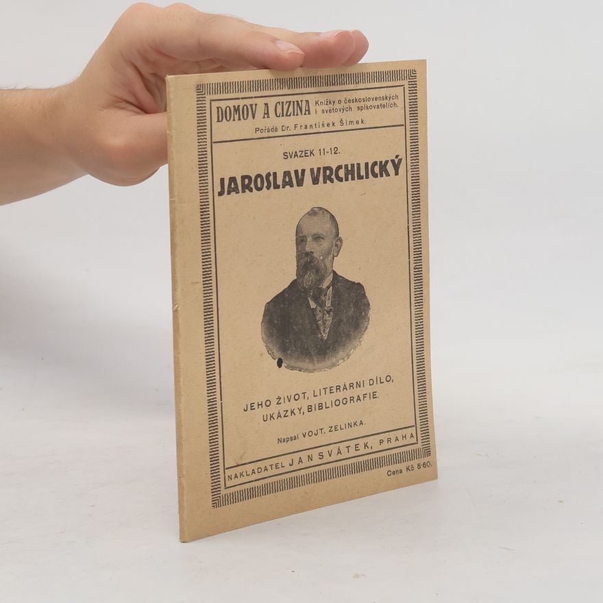 Vojtěch Zelinka Jaroslav Vrchlický. Jeho život, literární dílo, ukázky, bibliografie
