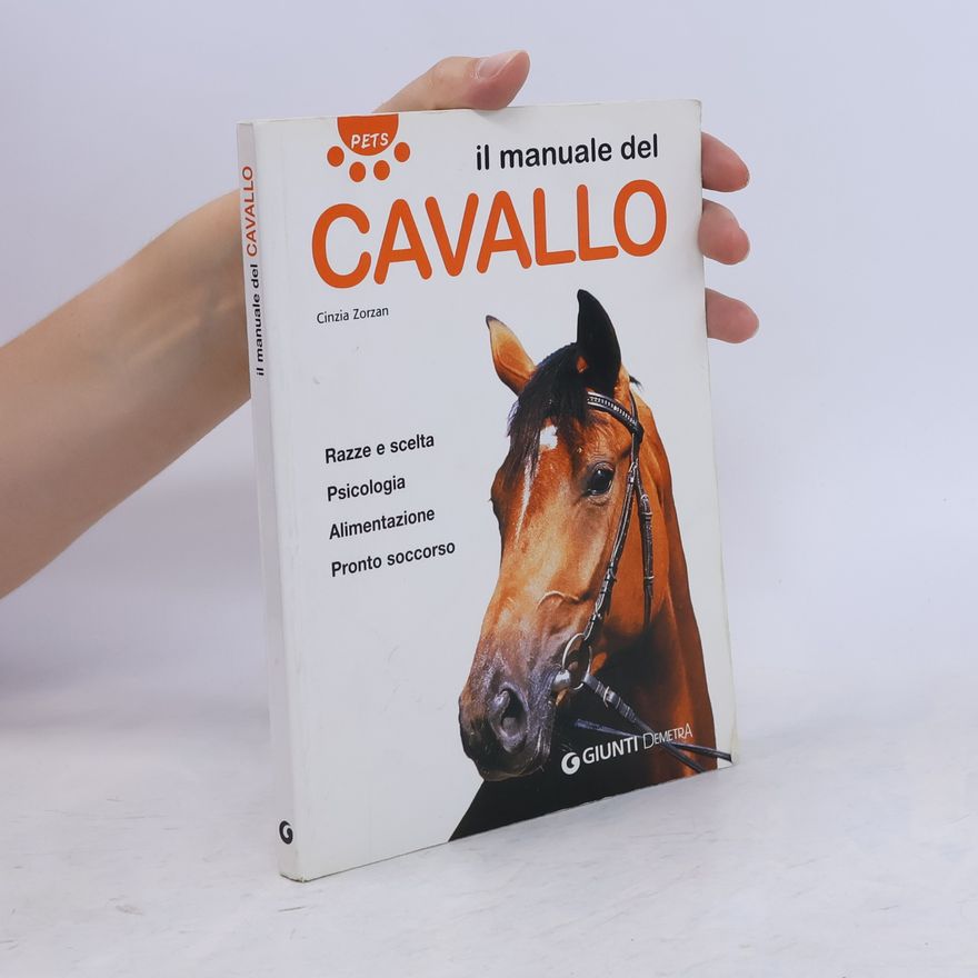 Cinzia Zorzan Il manuale del cavallo. Razze e scelta. Psicologia. Alimentazione. Pronto soccorso