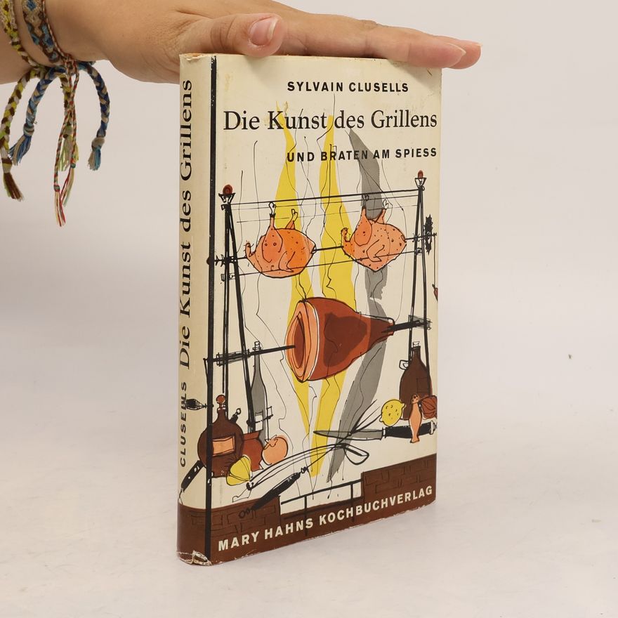 Sylvain Clusells Die Kunst des Grillens und Braten am Spiess