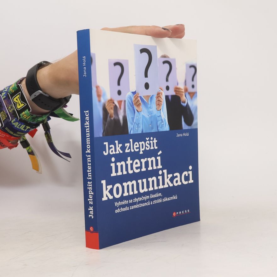 Jana Holá Jak zlepšit interní komunikaci: vyhněte se zbytečným škodám, odchodu zaměstnanců a ztrátě zákazníků