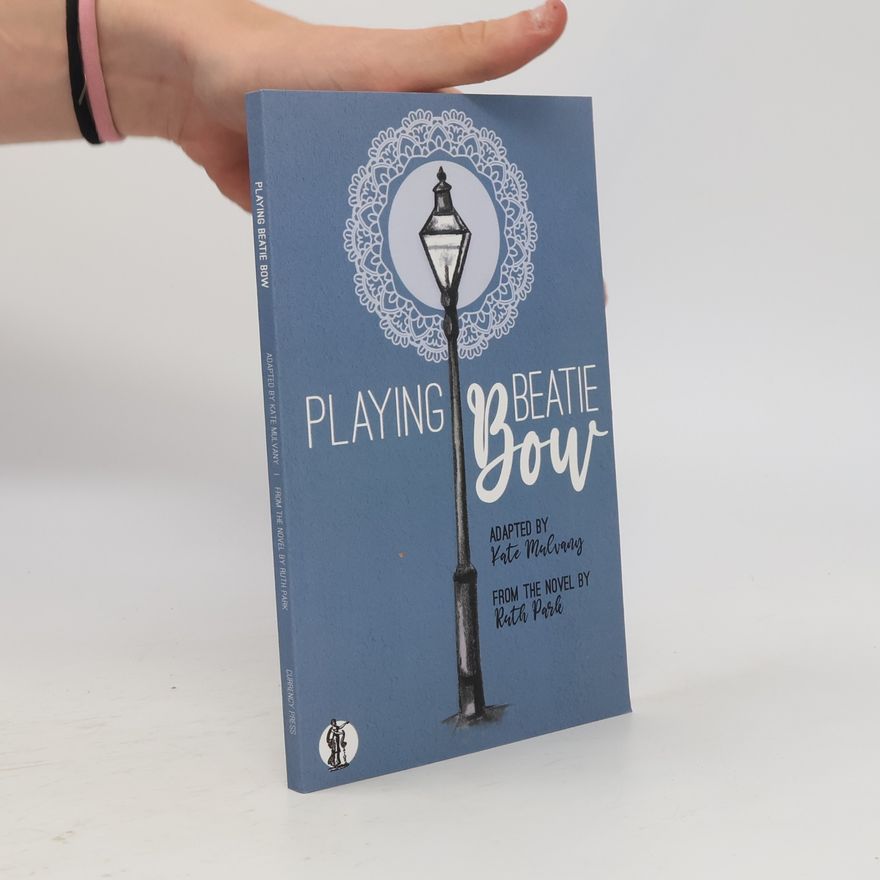 Kate Mulvany Playing Beatie Bow: Adapted by Kate Mulvany from the Novel by Ruth Park