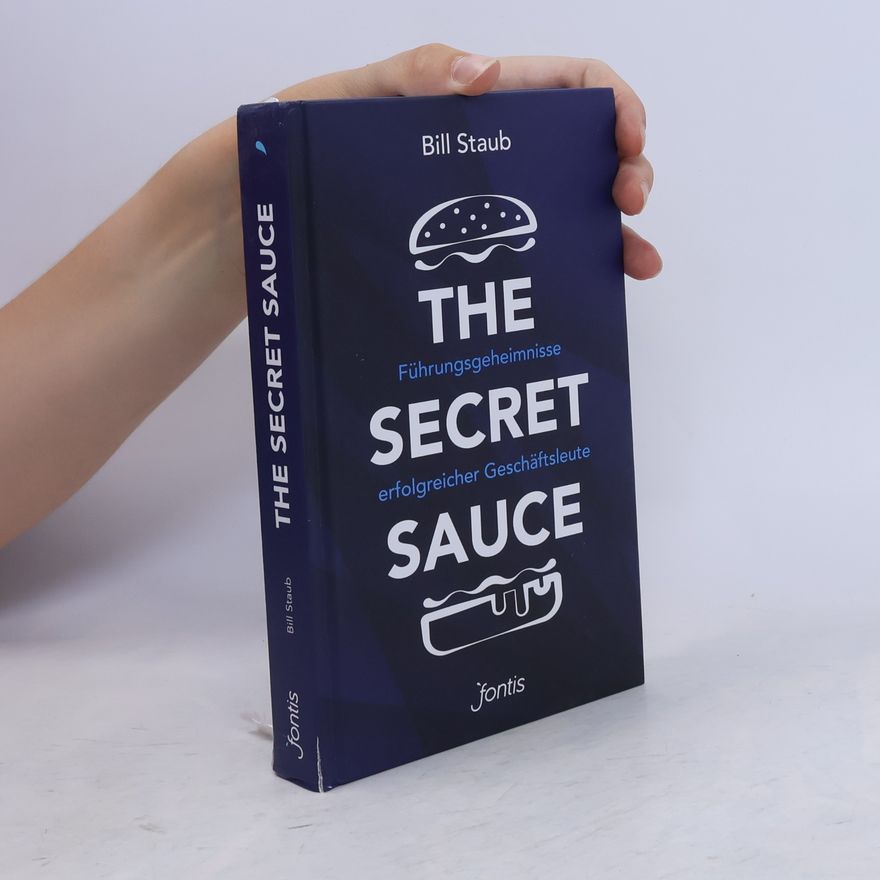 Bill Staub The Secret Sauce. Führungsgeheimnisse erfolgreicher Geschäftsleute