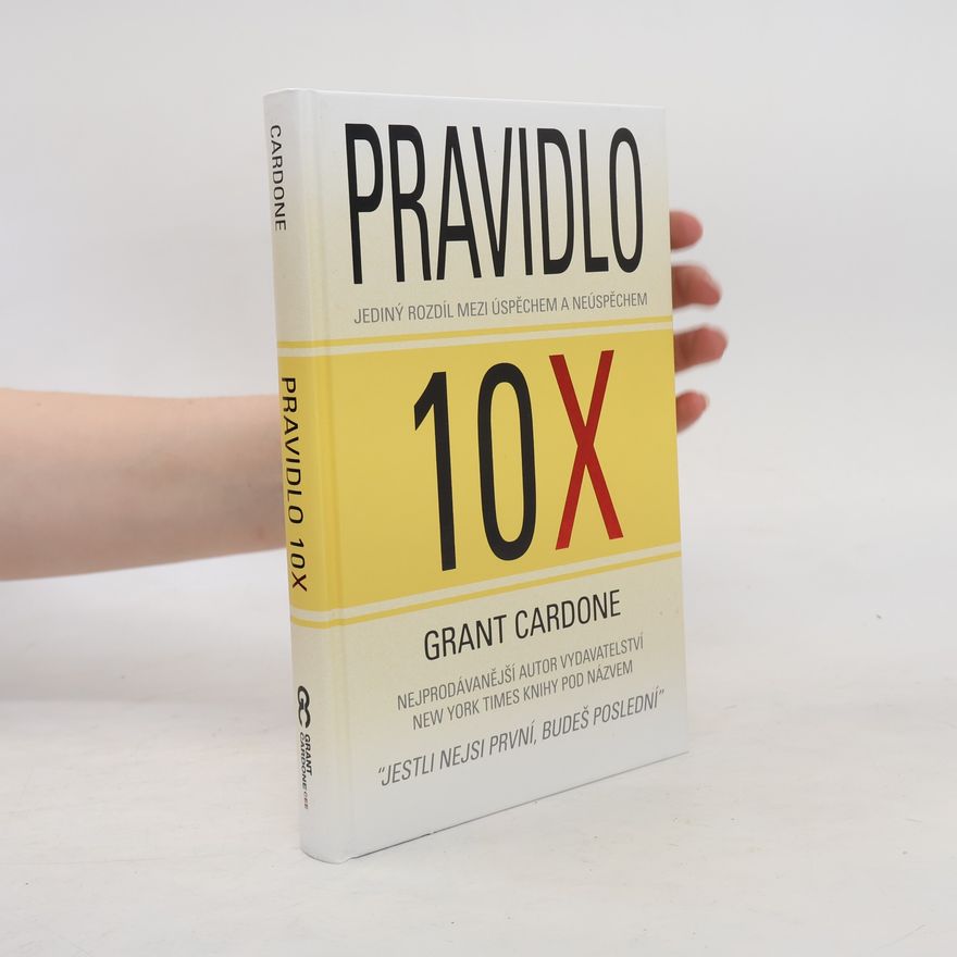 Grant Cardone Pravidlo 10X : jediný rozdíl mezi úspěchem a neúspěchem