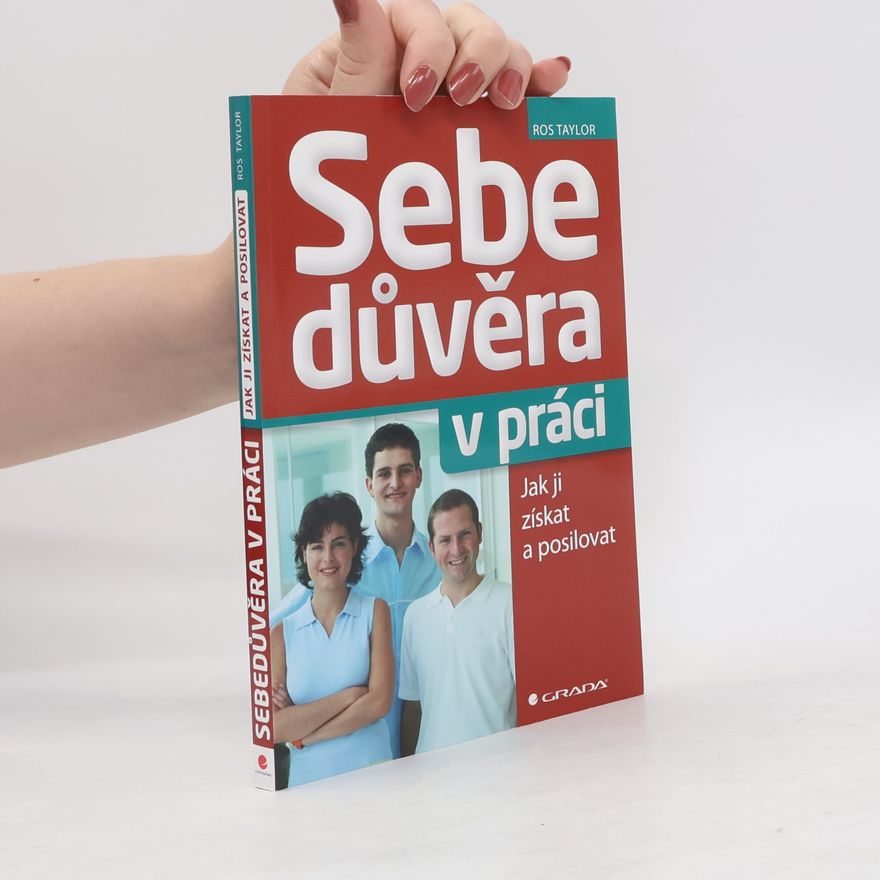 Ros Taylor Sebedůvěra v práci. Jak ji získat a posilovat