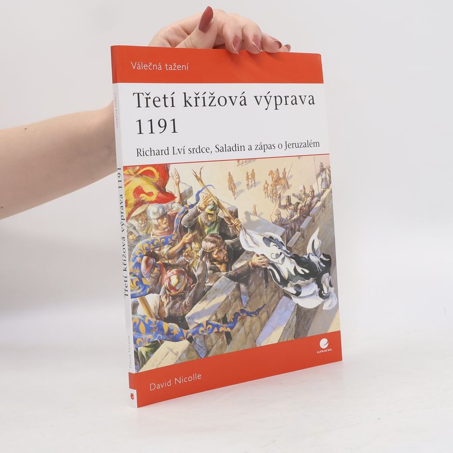 David Nicolle Třetí křížová výprava 1191 – Richard Lví Srdce, Saladin a zápas o Jeruzalém