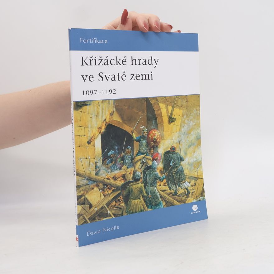 David Nicolle Křižácké hrady ve Svaté zemi: 1097–1192