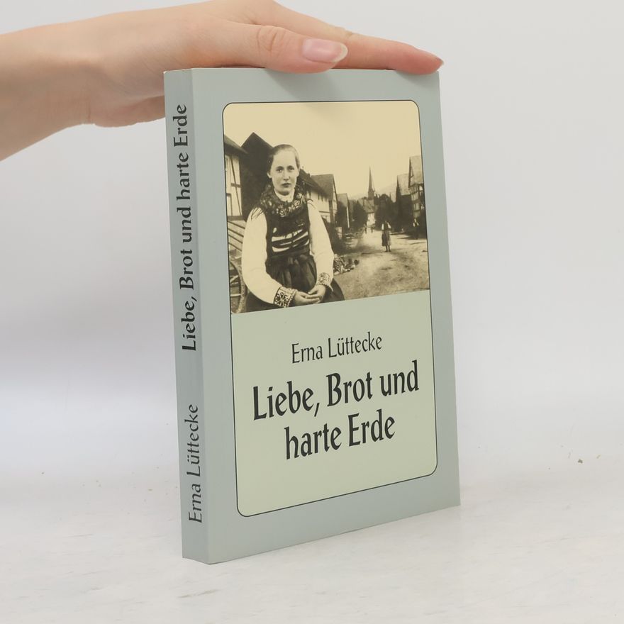 Erna Lüttecke Liebe, Brot und harte Erde / Liebe, Brot und harte Erde