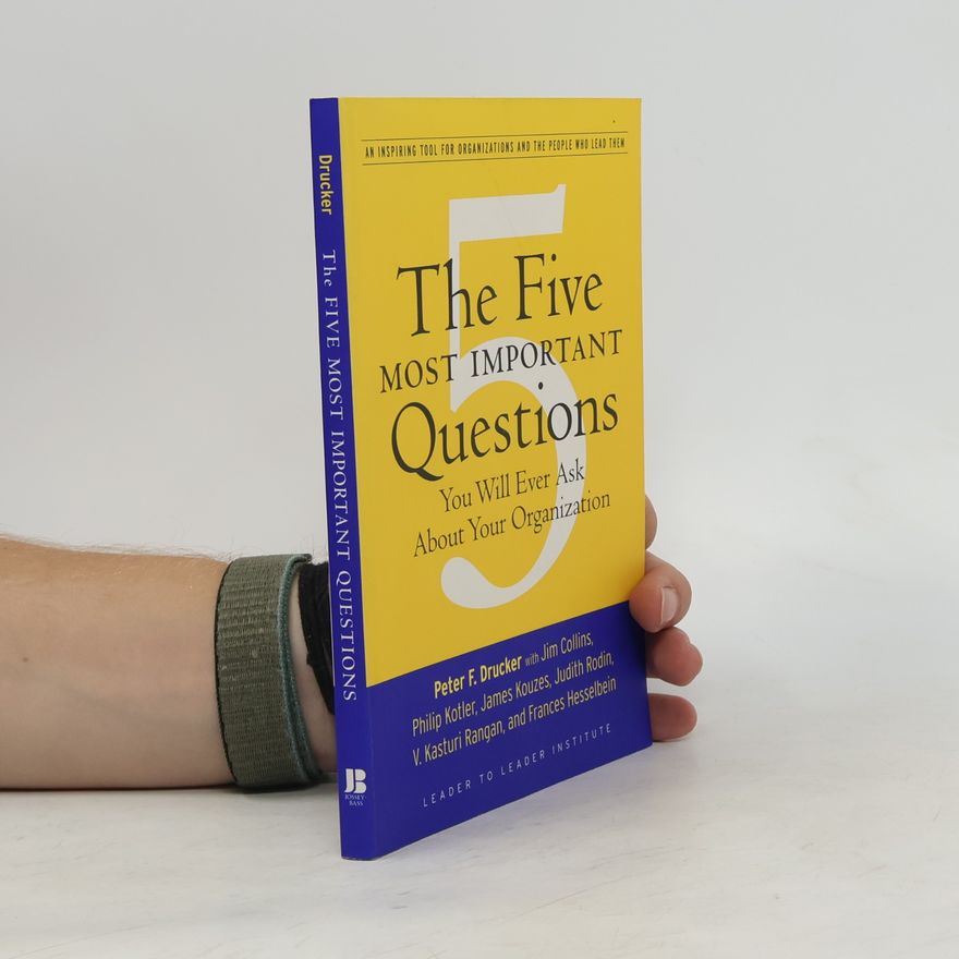 Peter Ferdinand Drucker The Five Most Important Questions You Will Ever Ask About Your Organization