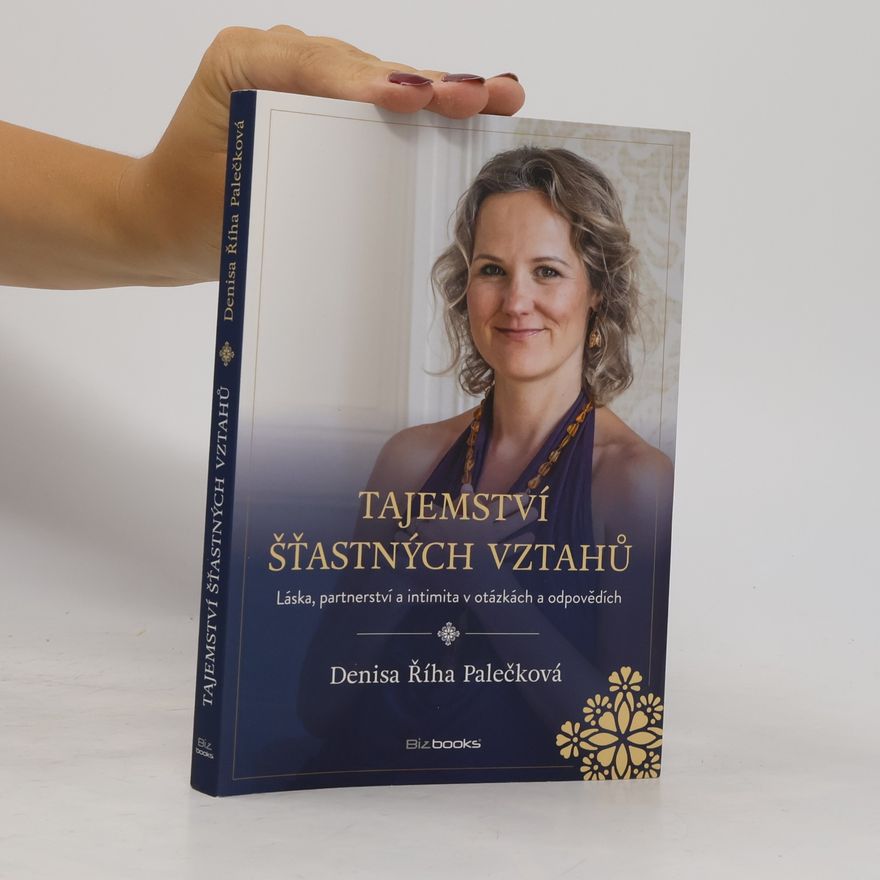 Denisa Říha Palečková Tajemství šťastných vztahů : láska, partnerství a intimita v otázkách a odpovědích