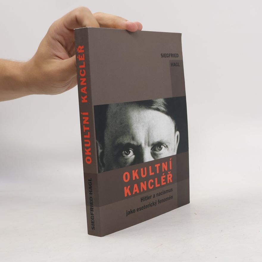 Siegfried Hagl Okultní kancléř : Hitler a nacismus jako esoterický fenomén