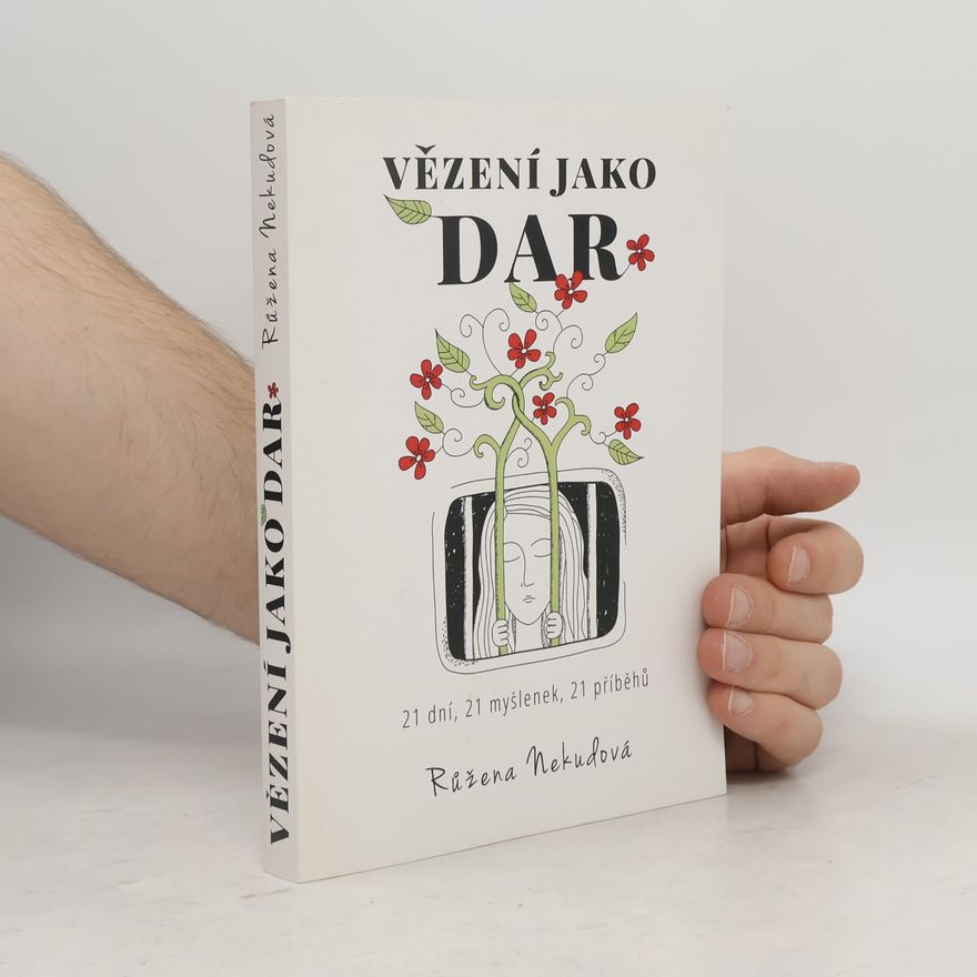 Růžena Nekudová Vězení jako dar. 21 dní, 21 myšlenek, 21 příběhů