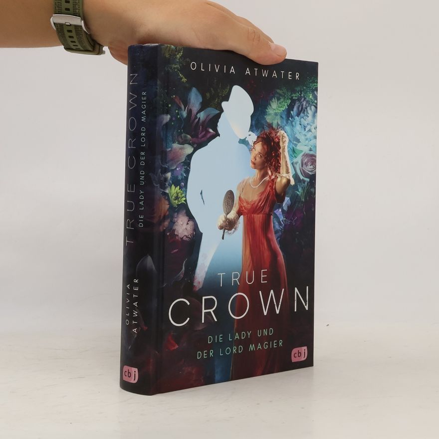 Olivia Atwater True Crown - Die Lady und der Lord Magier