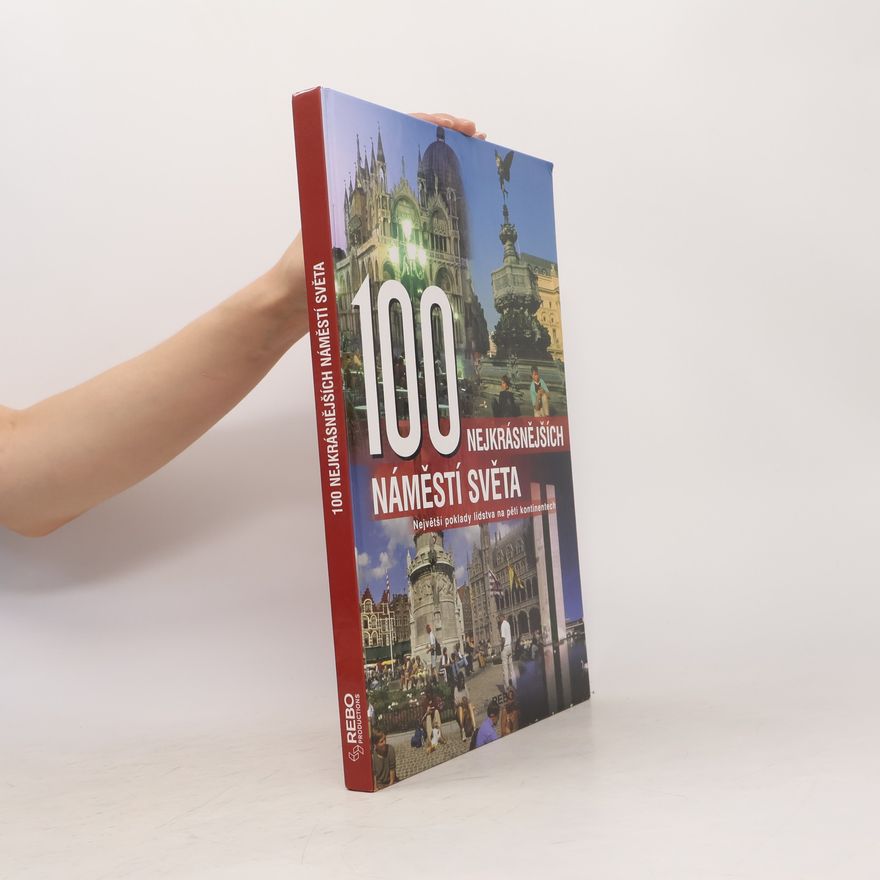 Anne Benthues 100 nejkrásnějších náměstí světa : největší poklady lidstva na pěti kontinentech