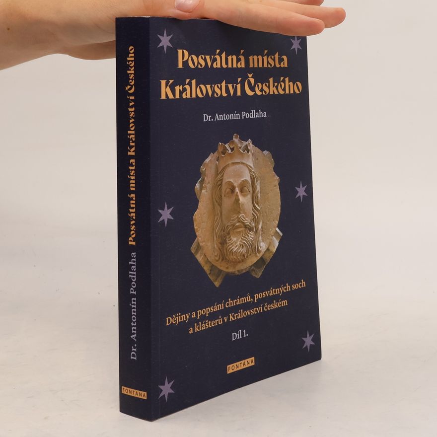 Antonín Podlaha Posvátná místa Království Českého - Dějiny a popsání chrámů, posvátných soch a klášterů v Království českém1. díl