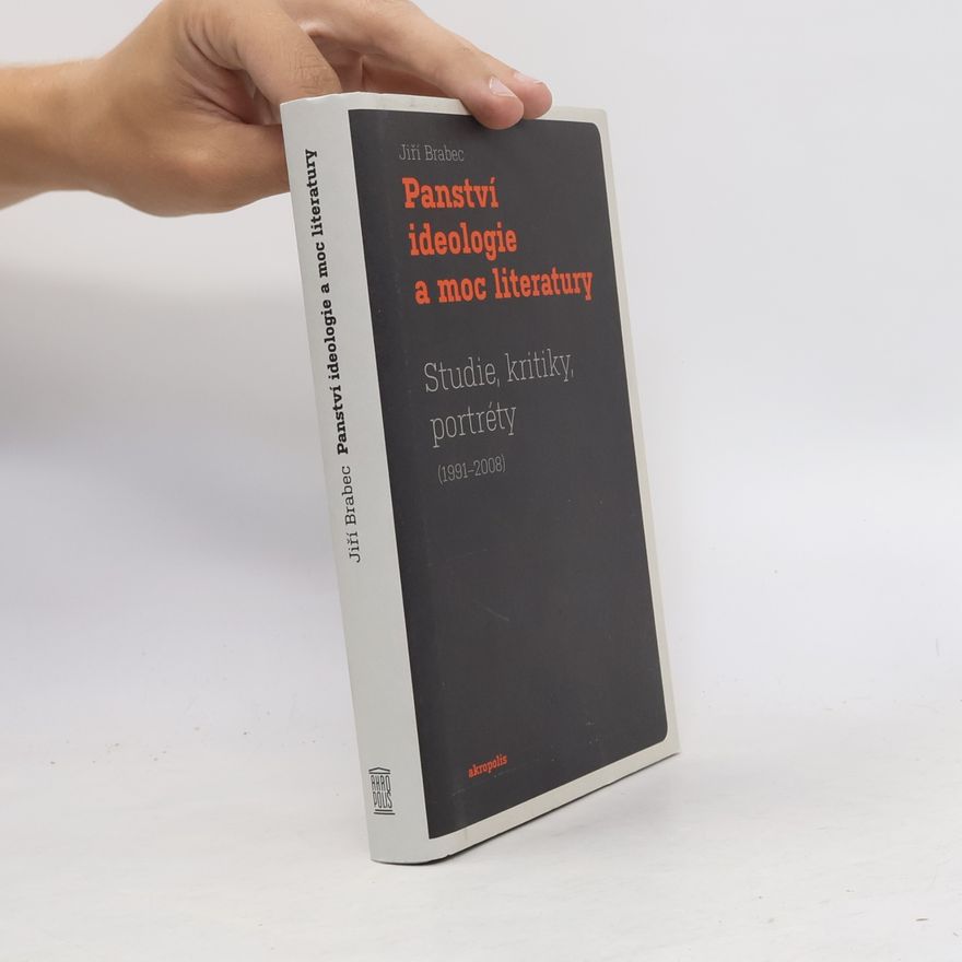 Jiří Brabec Panství ideologie a moc literatury - Studie, kritiky, portréty (1991–2008)