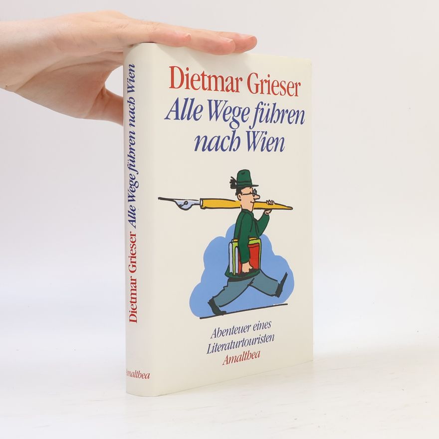 Dietmar Grieser Alle Wege führen nach Wien