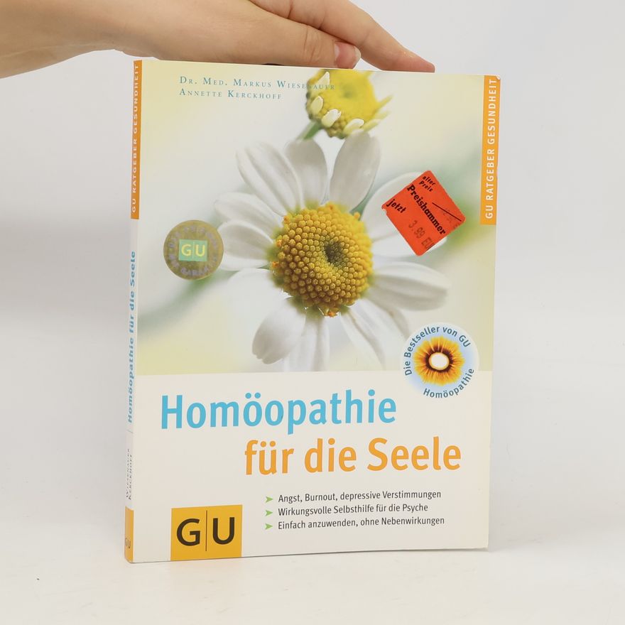 Annette Kerckhoff Homöopathie für die Seele : Angst, Burn-out, depressive Verstimmungen ; wirkungsvolle Selbsthilfe für die Psyche ; einfach anzuwenden, ohne Nebenwirkungen