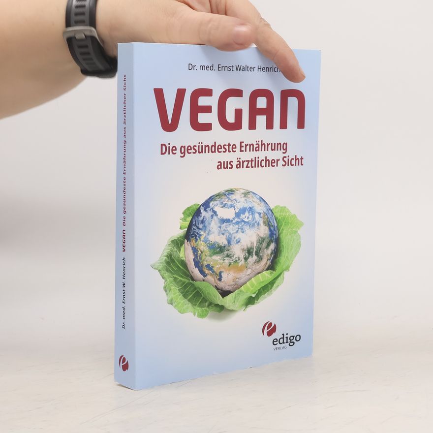 Ernst Walter Henrich Vegan. Die gesündeste Ernährung aus ärztlicher Sicht