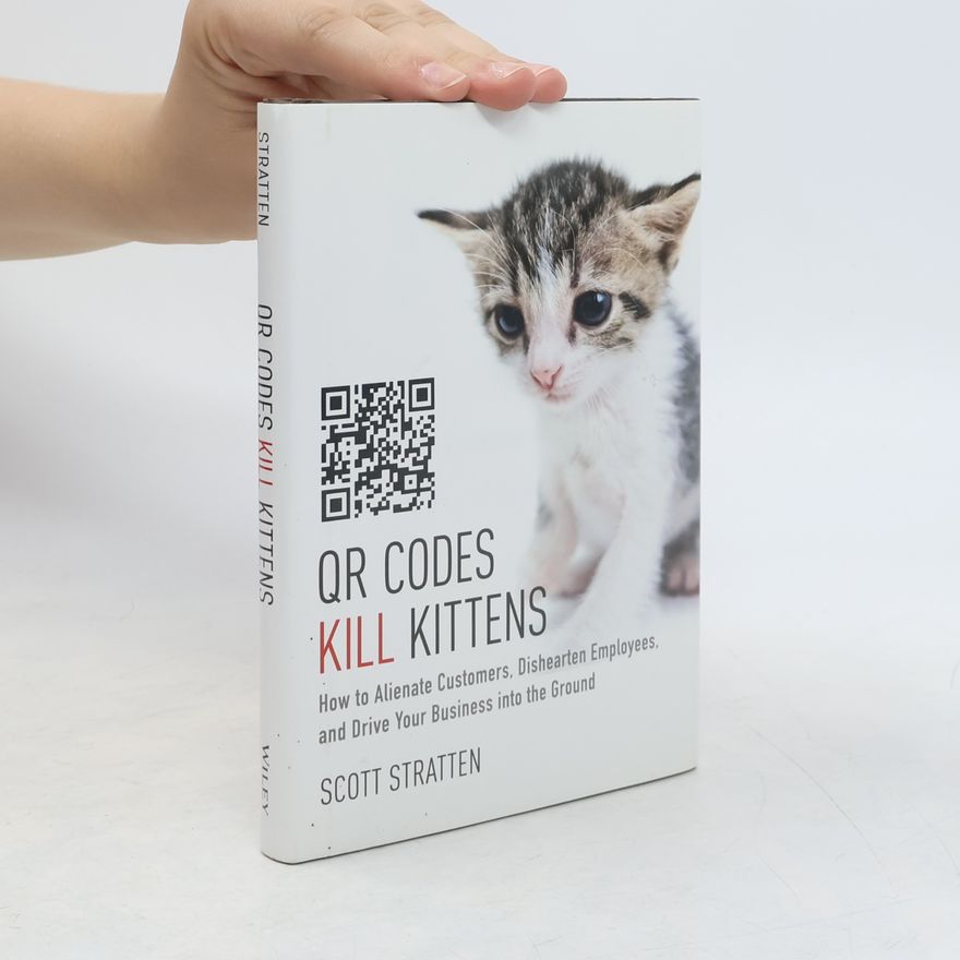 Scott Stratten Qr Codes Kill Kittens How To Alienate Customers Dishearten Employees And Drive Your Business Into The Ground