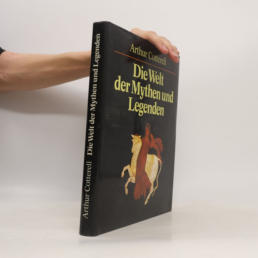 Arthur Cotterell Die Welt der Mythen und Legenden