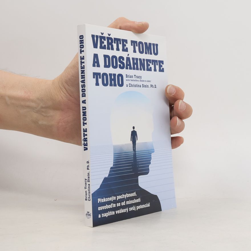 Christina Tracy Stein Věřte tomu a dosáhnete toho: Překonejte pochybnosti, osvoboďte se od minulosti a naplňte veškerý svůj potenciál