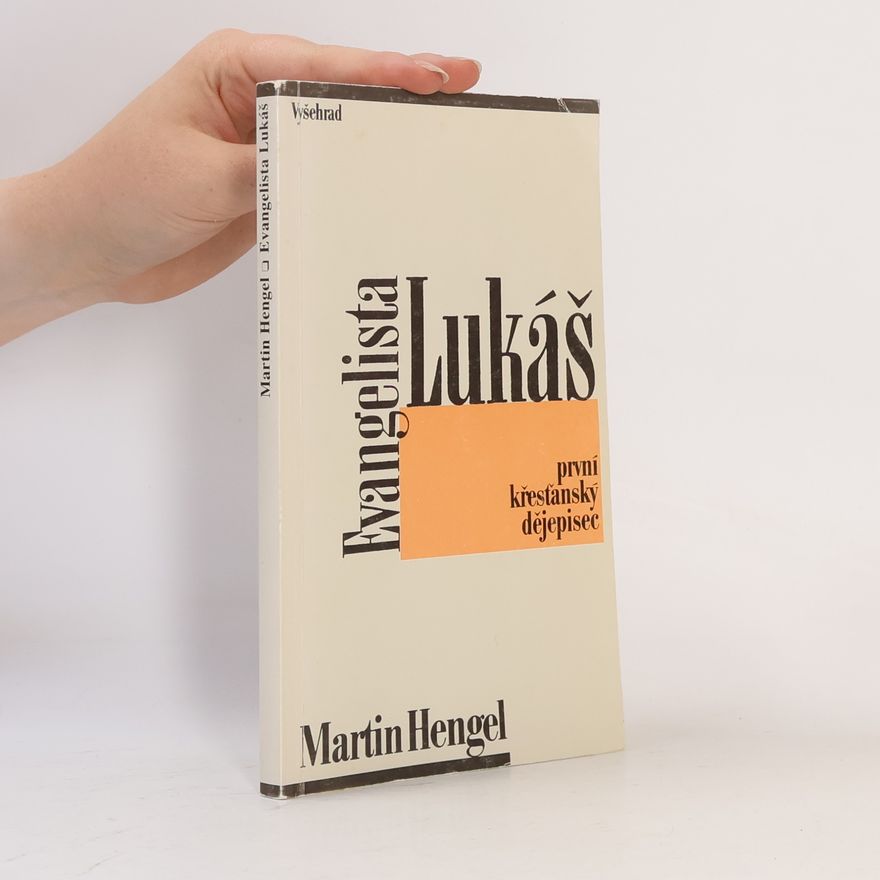 Martin Hengel Evangelista Lukáš : první křesťanský dějepisec: Zvěst o Ježíši Kristu a dějepisectví