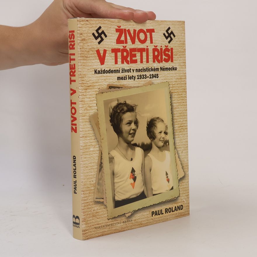 Paul Roland Život v třetí říši. Každodenní život v nacistickém Německu mezi lety 1933-1945