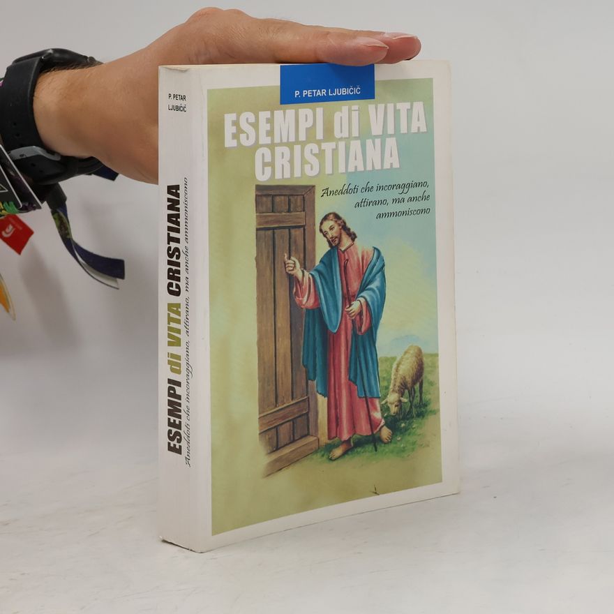 P. Petar Ljubičič Esempi di vita cristiana. Aneddoti che incoraggiano, attirano ma anche ammoniscono