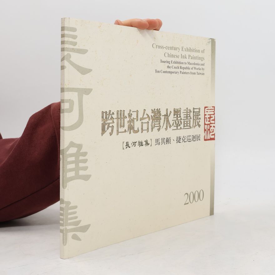 Kolektiv autorů Cross-century exhibition of Chinese ink paintings : touring exhibition to Macedonia and the Czech Republic of works by ten contemporary painters from Taiwan