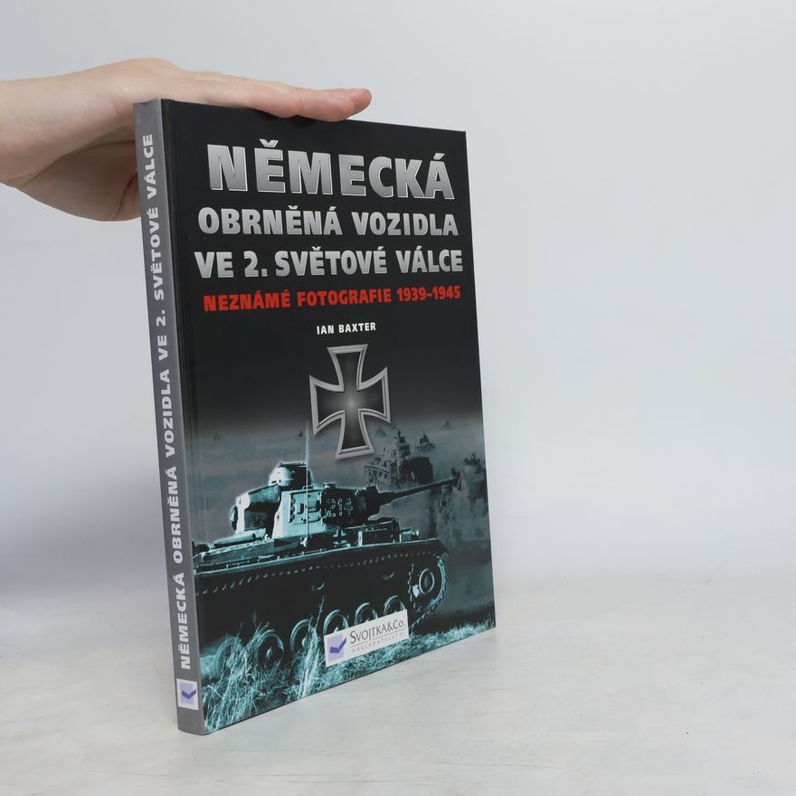 Ian Baxter Německá obrněná vozidla ve 2. světové válce: Neznámé fotografie 1939-1945