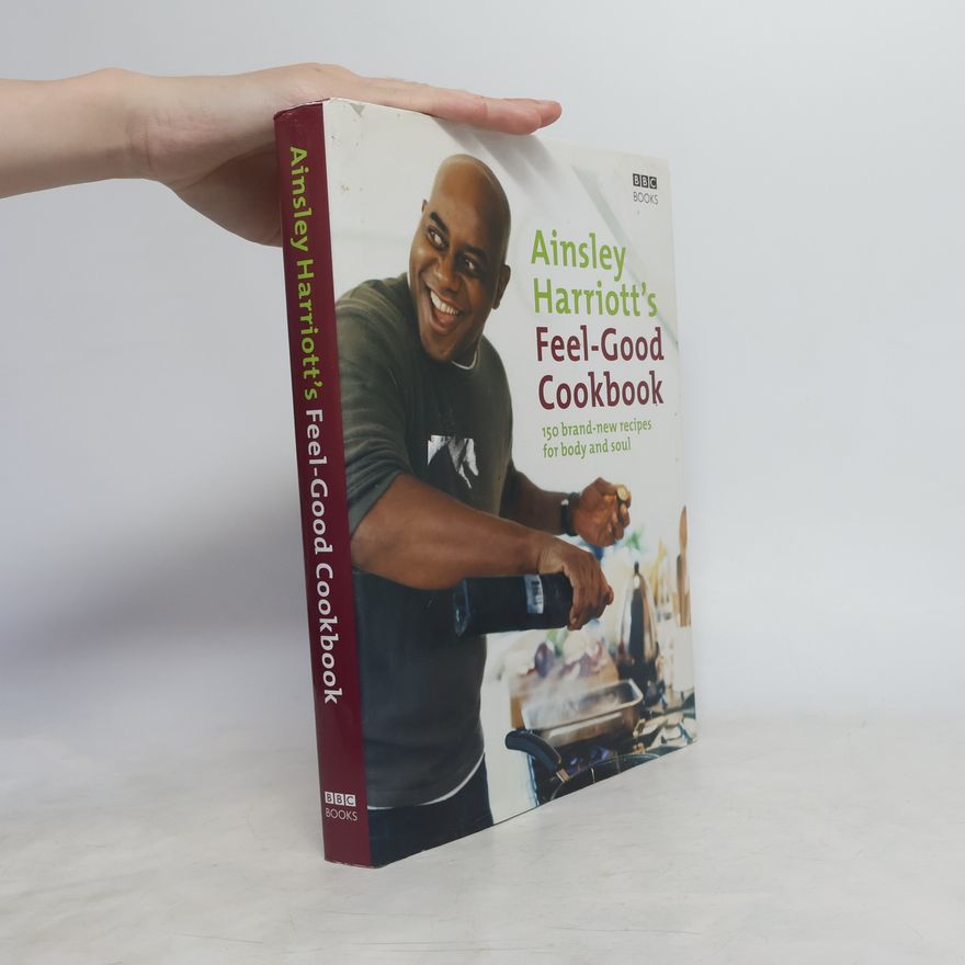 Ainsley Harriott Ainsley Harriott's Feel-Good Cookbook : 150 brand-new recipes for body and soul