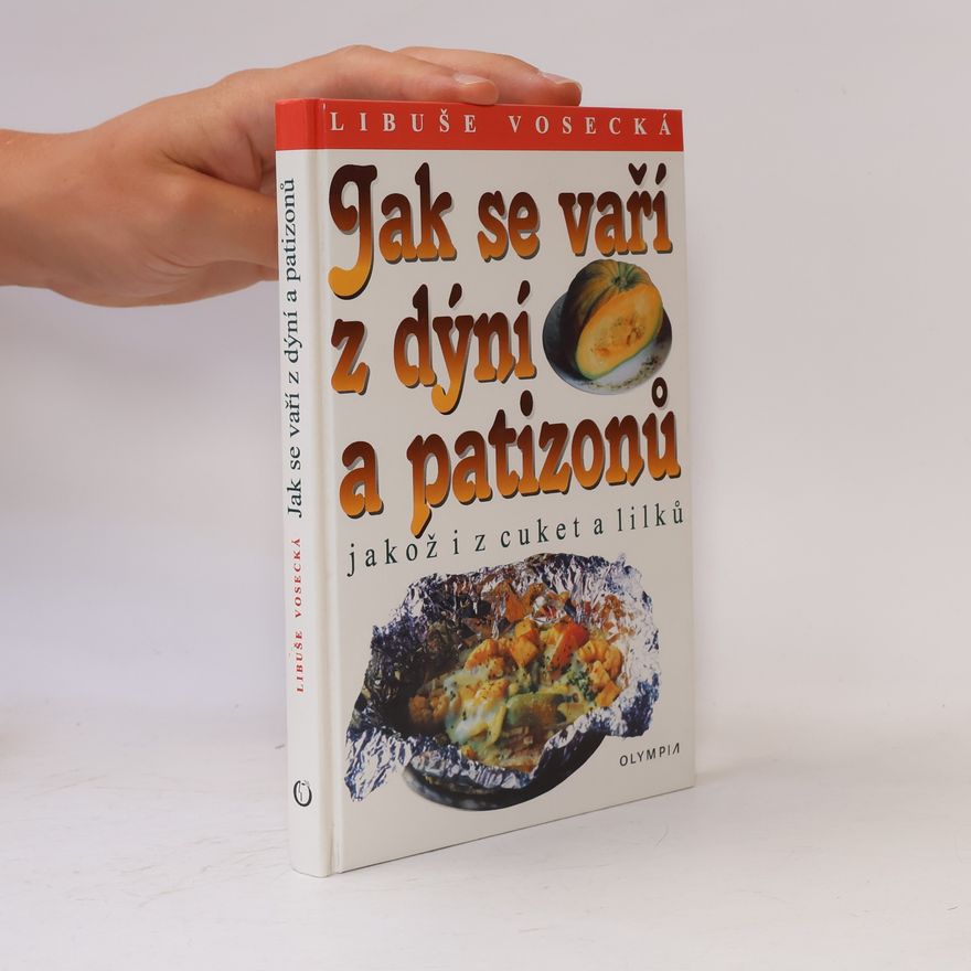 Libuše Vosecká Jak se vaří z dýní a patizonů, jakož i z cuket a lilků