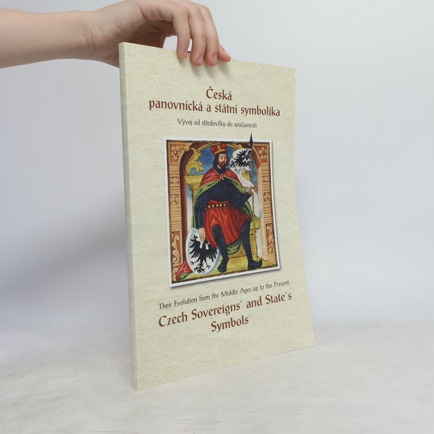 Eva Gregorovičová Česká panovnická a státní symbolika: Vývoj od středověku do současnosti: Katalog výstavy : 28. září - 31. října 2002 = Czech sovereign's and state's symbols: Their evolution from the middle ages up to the present: Catalogue of the exhibition
