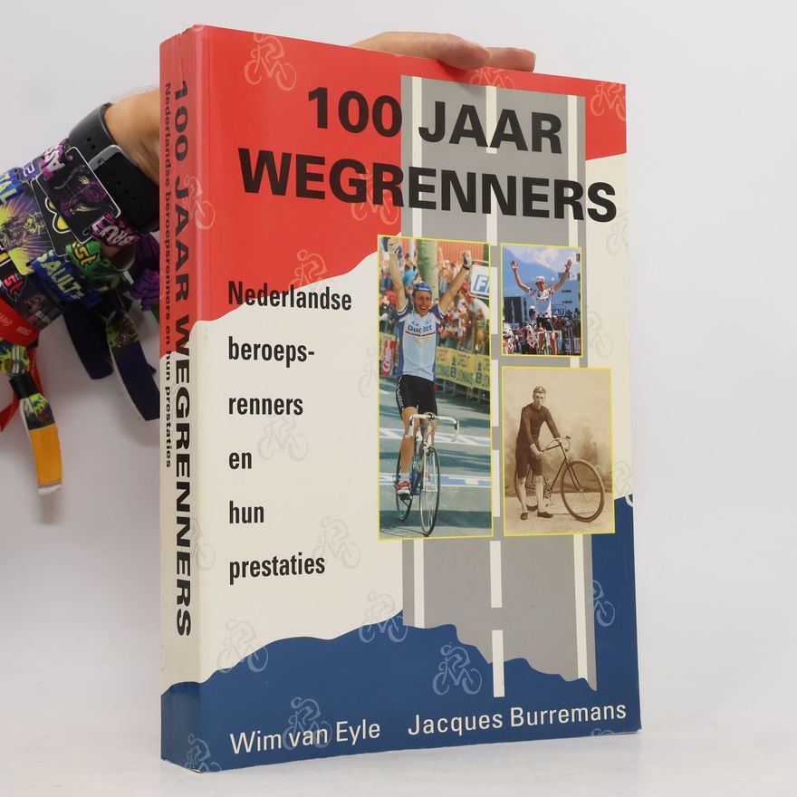 Jacques Burremans 100 jaar wegrenners: Nederlandse beroepsrenners en hun prestaties