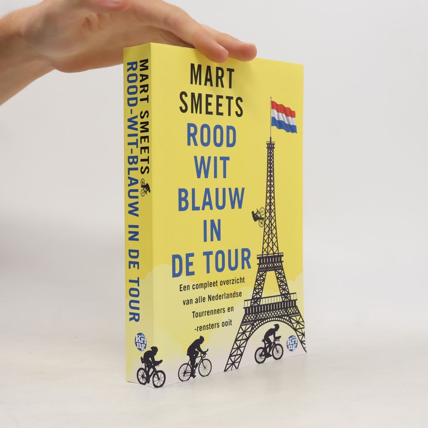 Mart Smeets Rood-wit-blauw in de Tour. Een compleet overzicht van alle Nederlandse Tourrenners ooit
