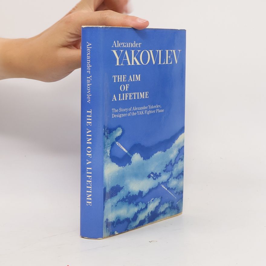 Alexander Sergeyevich Yakovlev The aim of a lifetime