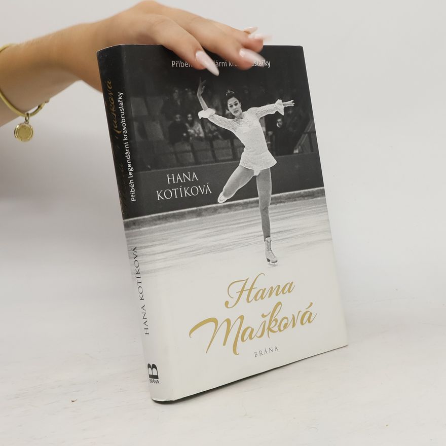 Hana Kotíková Hana Mašková. Příběh legendární krasobruslařky