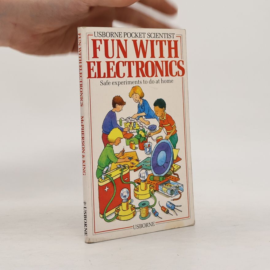 J. G. McPherson Fun with Electronics: Safe experiments to do at home
