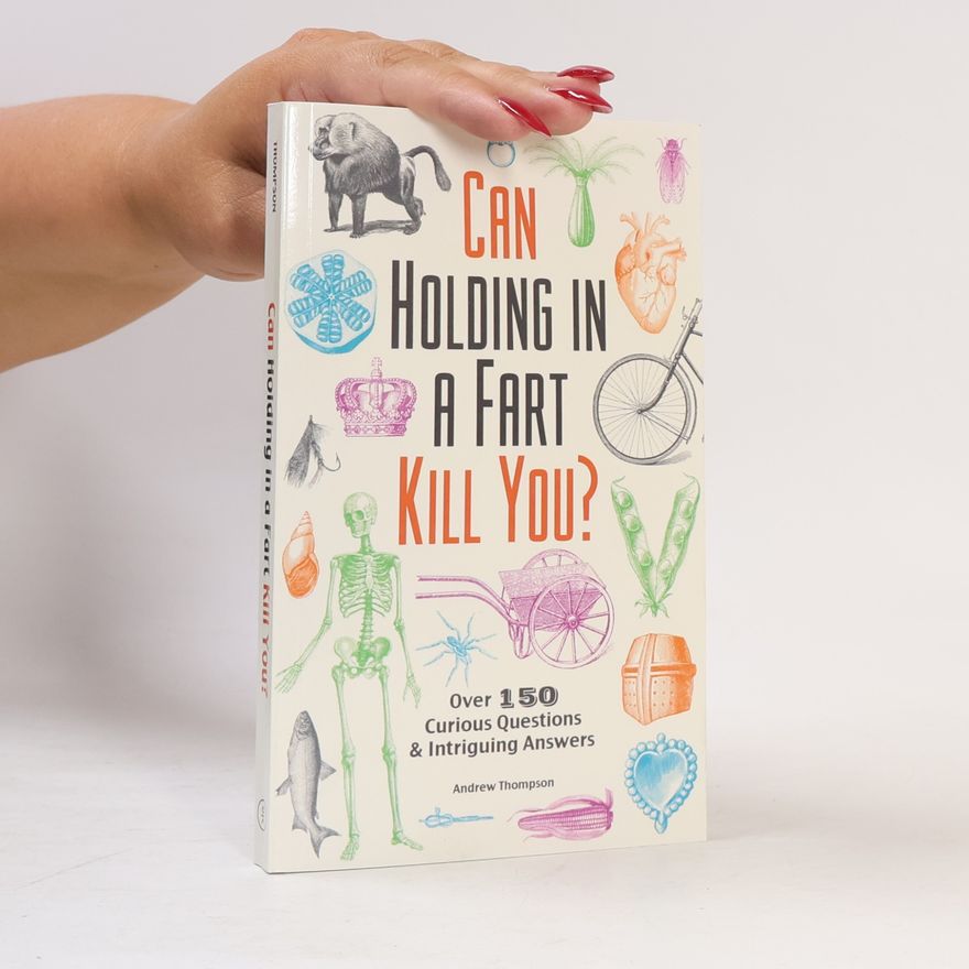Andrew Thompson Can Holding in a Fart Kill You?: Over 150 Curious Questions and Intriguing Answers