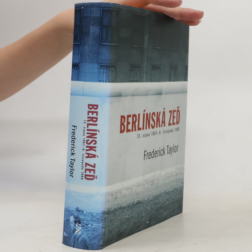 Frederick Taylor Berlínská zeď. 13. srpna 1961 - 9. listopadu 1989