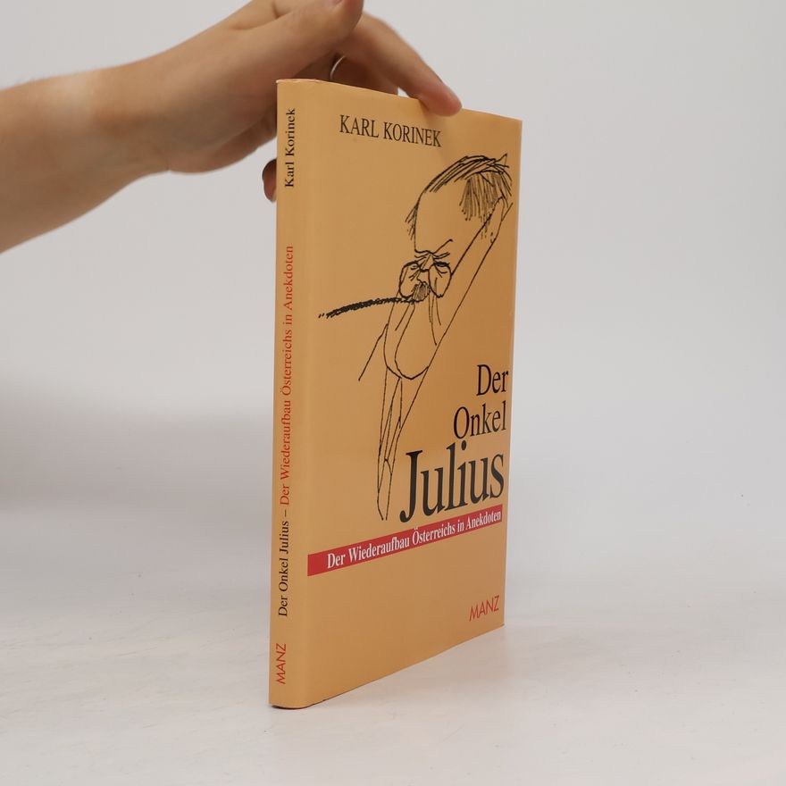 Karl Korinek Der Onkel Julius oder der Wiederaufbau Österreichs in Anekdoten