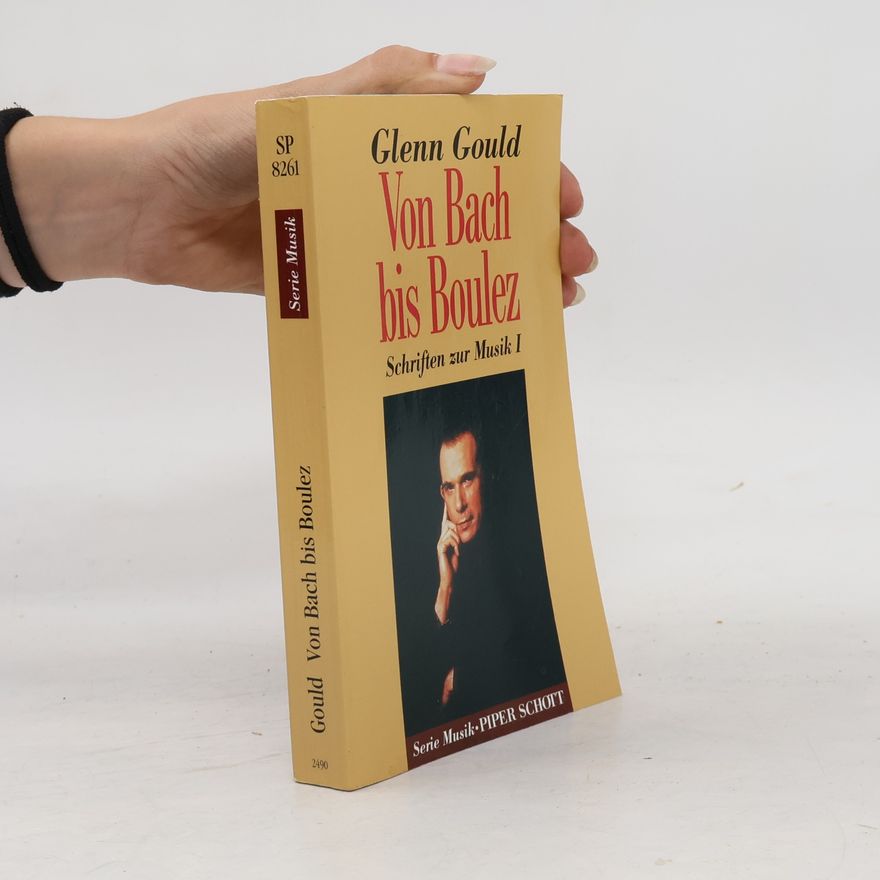 Glenn Gould Serie Musik: Schriften zur Musik I. Von Bach bis Boulez.