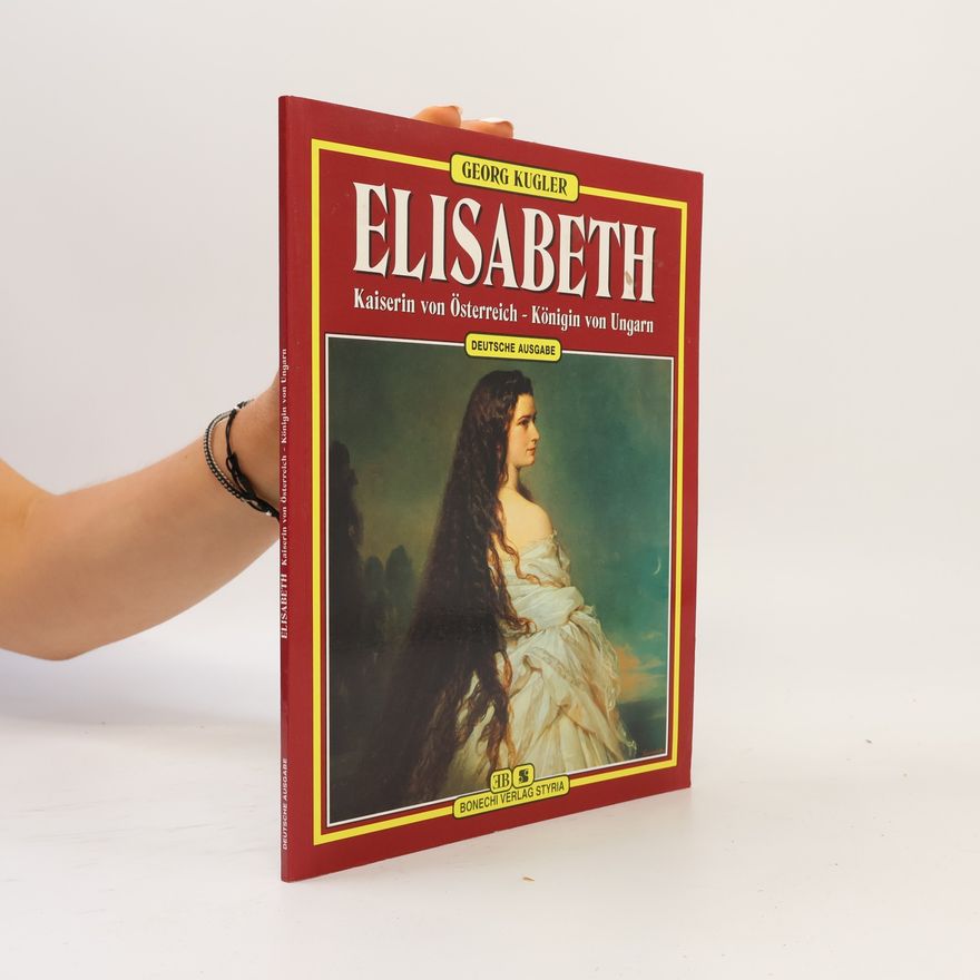 Georg Kugler Elisabeth. Kaiserin von Österreich. Königin von Ungarn
