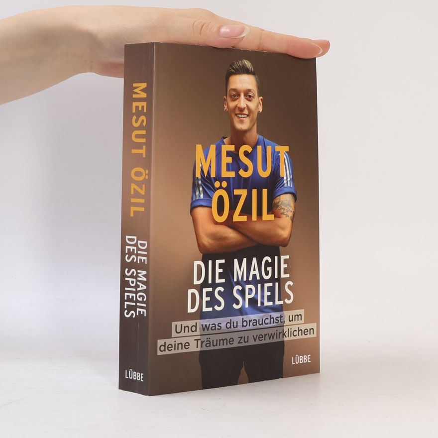 Mesut Özil Die Magie des Spiels und was du brauchst, um deine Träume zu verwirklichen