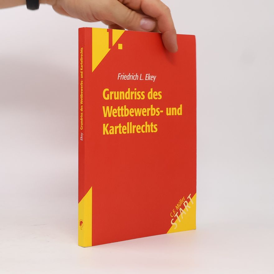 Friedrich L. Ekey Grundriss des Wettbewerbs- und Kartellrechts