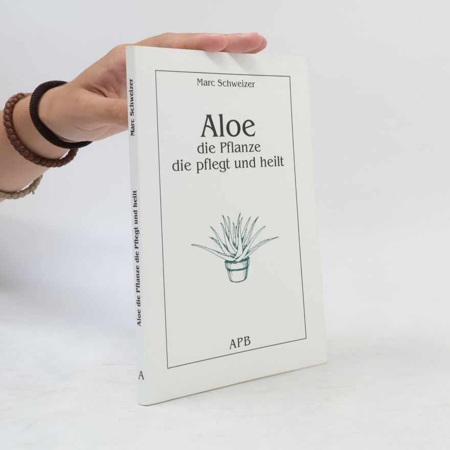 Marc Schweizer Aloe, die Pflanze die pflegt und heilt